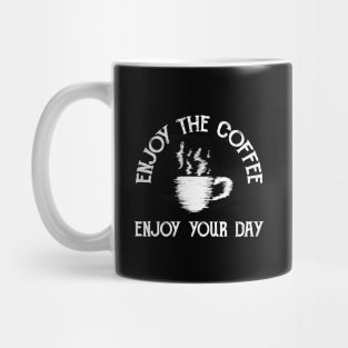 Enjoy The Coffee... Enjoy Your Day Mug
